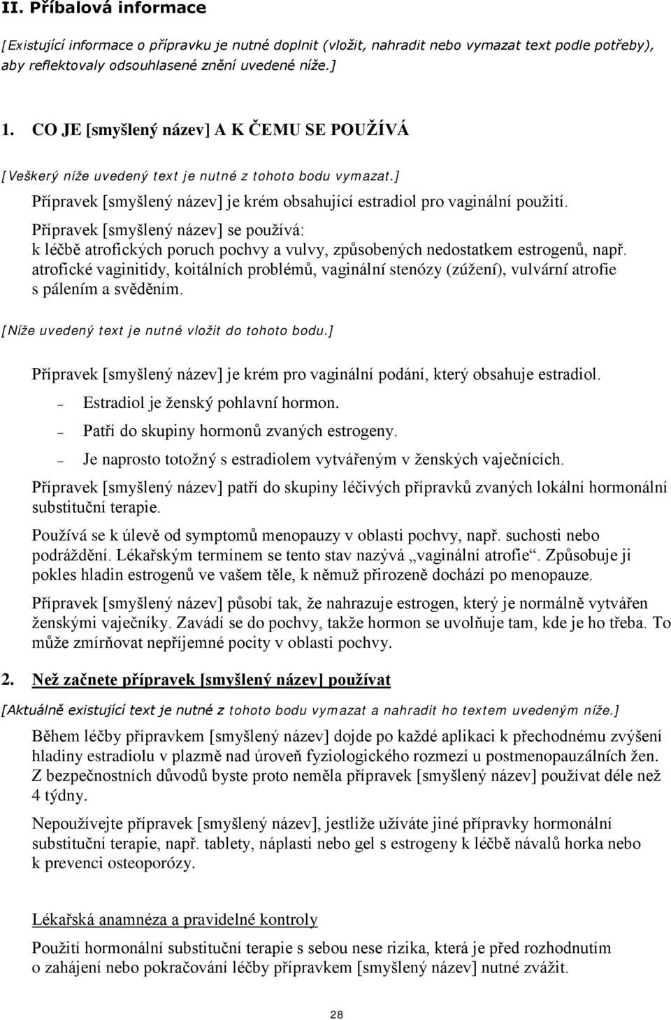 Přípravek [smyšlený název] se používá: k léčbě atrofických poruch pochvy a vulvy, způsobených nedostatkem estrogenů, např.