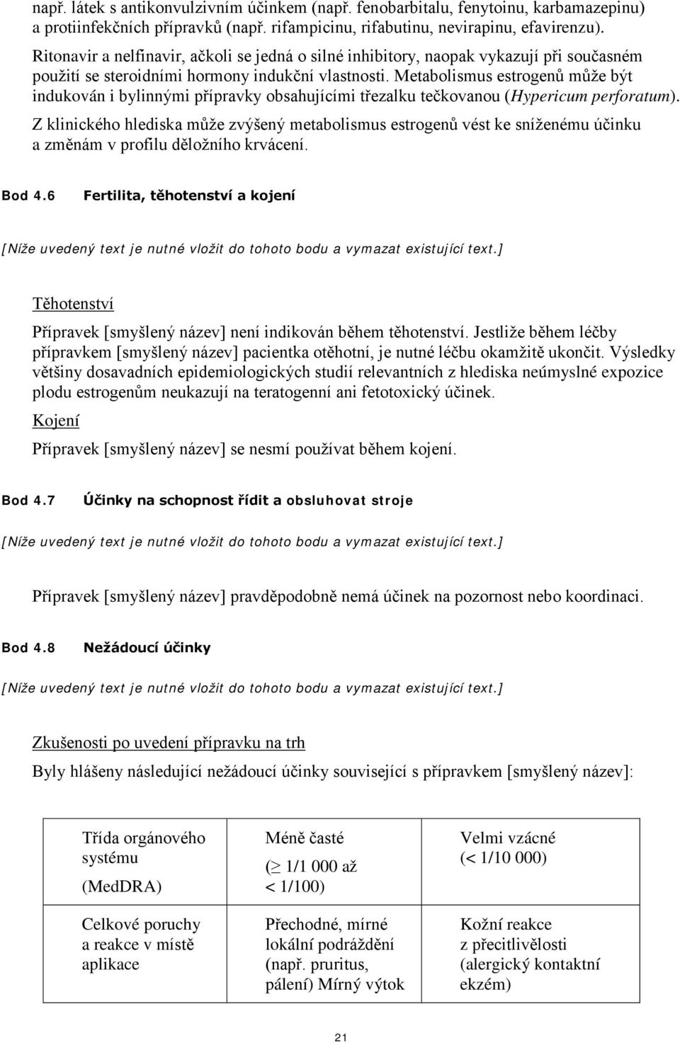 Metabolismus estrogenů může být indukován i bylinnými přípravky obsahujícími třezalku tečkovanou (Hypericum perforatum).