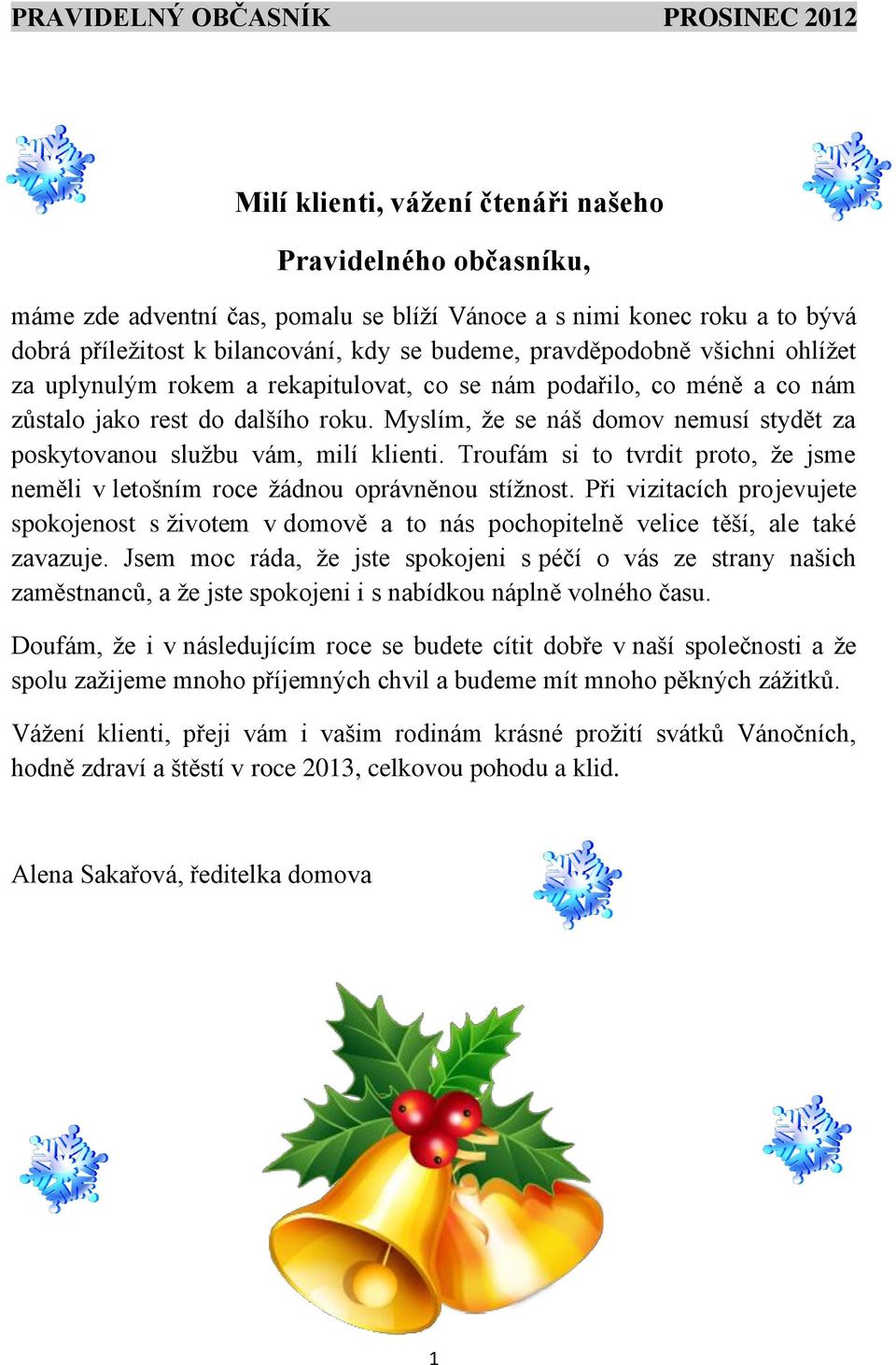 Myslím, že se náš domov nemusí stydět za poskytovanou službu vám, milí klienti. Troufám si to tvrdit proto, že jsme neměli v letošním roce žádnou oprávněnou stížnost.