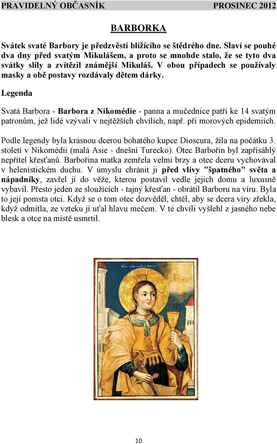 Legenda Svatá Barbora - Barbora z Nikomédie - panna a mučednice patří ke 14 svatým patronům, jež lidé vzývali v nejtěžších chvílích, např. při morových epidemiích.