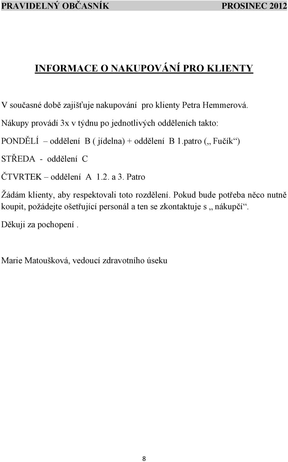 patro ( Fučík ) STŘEDA - oddělení C ČTVRTEK oddělení A 1.2. a 3. Patro Žádám klienty, aby respektovali toto rozdělení.