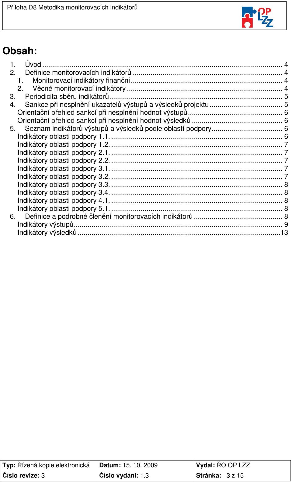 Seznam indikátorů výstupů a výsledků podle oblastí podpory... 6 Indikátory oblasti podpory 1.1.... 6 Indikátory oblasti podpory 1.2.... 7 Indikátory oblasti podpory 2.1.... 7 Indikátory oblasti podpory 2.2.... 7 Indikátory oblasti podpory 3.