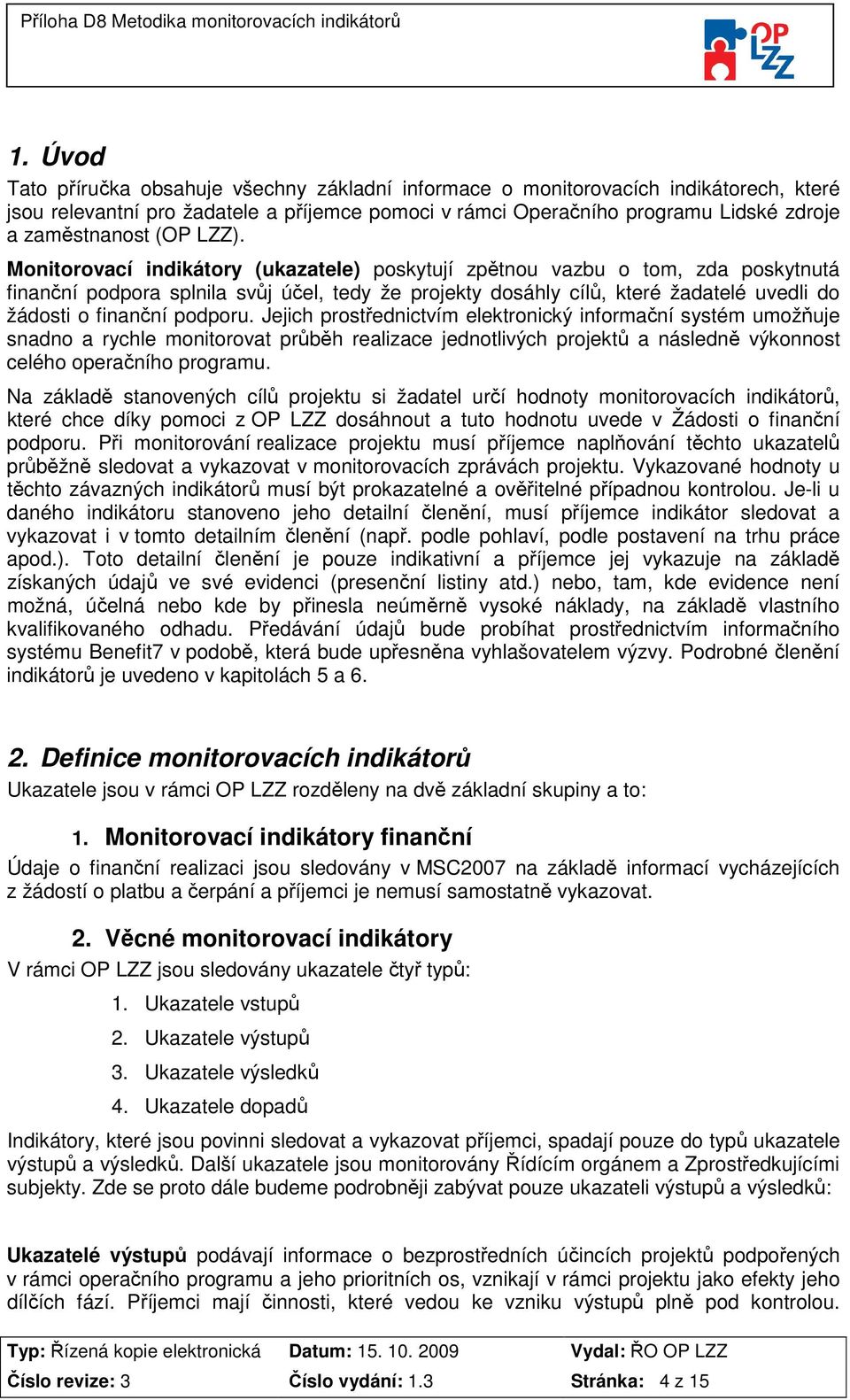 Monitorovací indikátory (ukazatele) poskytují zpětnou vazbu o tom, zda poskytnutá finanční podpora splnila svůj účel, tedy že projekty dosáhly cílů, které žadatelé uvedli do žádosti o finanční