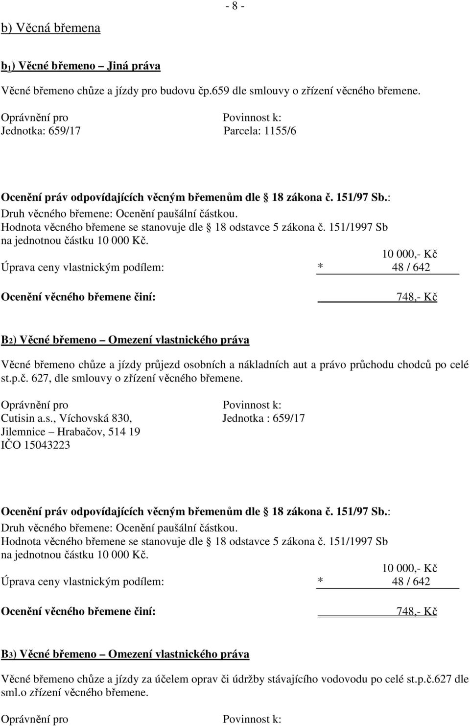 Hodnota věcného břemene se stanovuje dle 18 odstavce 5 zákona č. 151/1997 Sb na jednotnou částku 10 000 Kč.