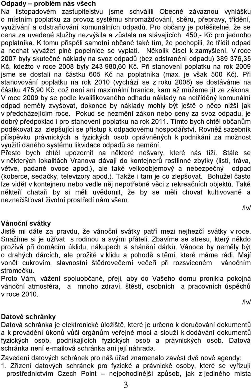 K tomu přispěli samotní občané také tím, že pochopili, že třídit odpad a nechat vyvážet plné popelnice se vyplatí. Několik čísel k zamyšlení.