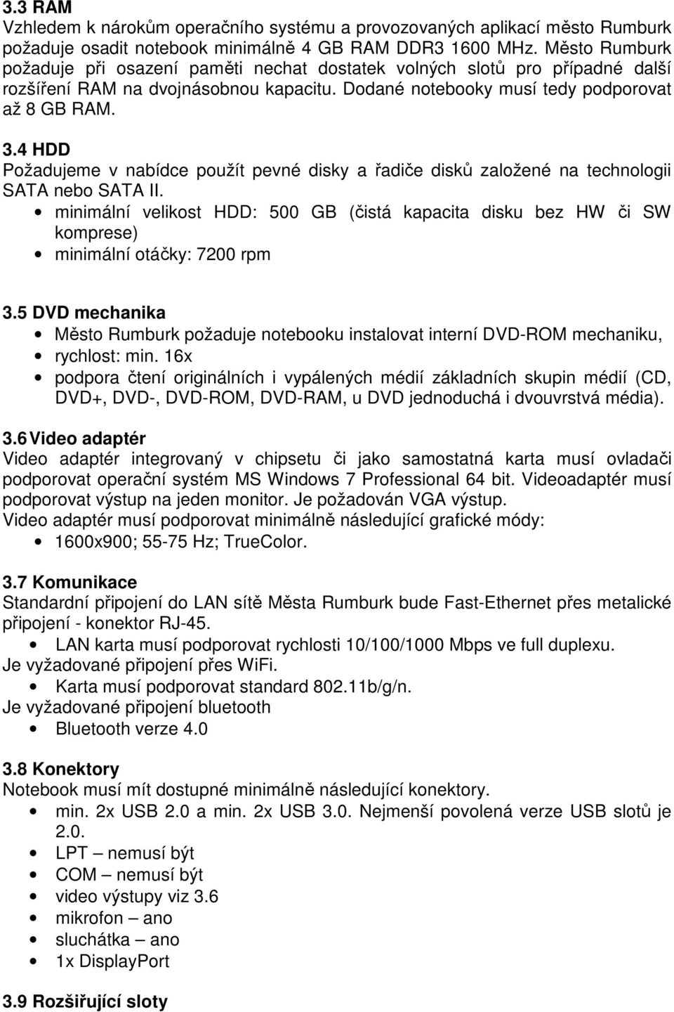 4 HDD Požadujeme v nabídce použít pevné disky a řadiče disků založené na technologii SATA nebo SATA II.