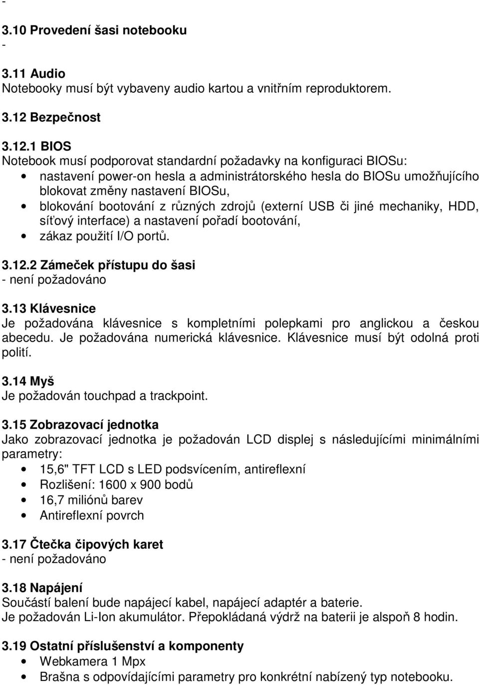 1 BIOS Notebook musí podporovat standardní požadavky na konfiguraci BIOSu: nastavení power-on hesla a administrátorského hesla do BIOSu umožňujícího blokovat změny nastavení BIOSu, blokování