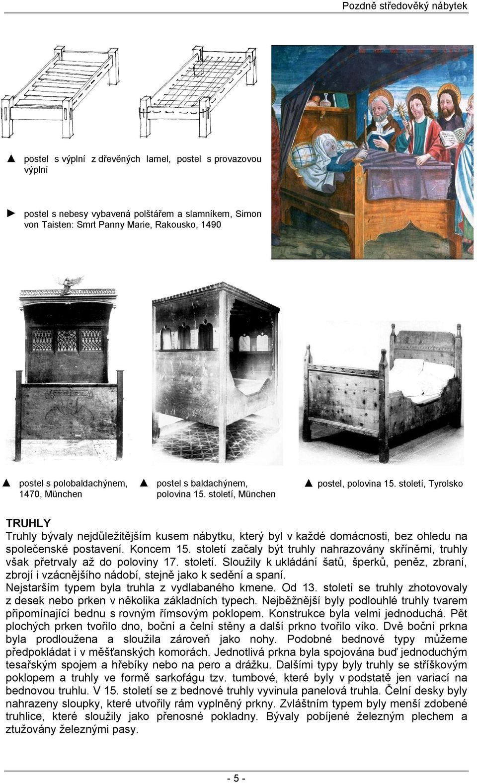 století, Tyrolsko TRUHLY Truhly bývaly nejdůležitějším kusem nábytku, který byl v každé domácnosti, bez ohledu na společenské postavení. Koncem 15.