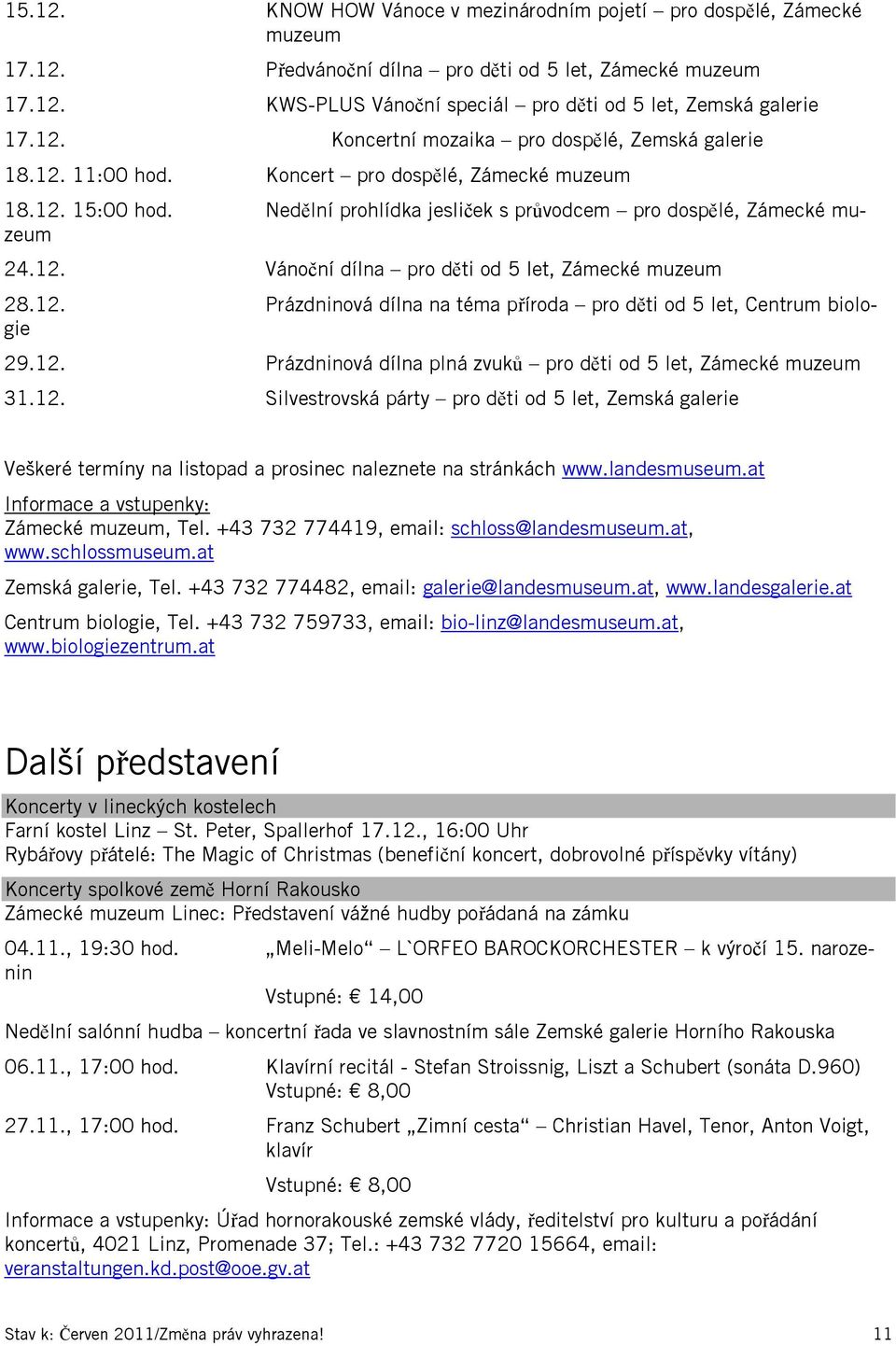 12. Prázdninová dílna na téma příroda pro děti od 5 let, Centrum biologie 29.12. Prázdninová dílna plná zvuků pro děti od 5 let, Zámecké muzeum 31.12. Silvestrovská párty pro děti od 5 let, Zemská galerie Veškeré termíny na listopad a prosinec naleznete na stránkách www.