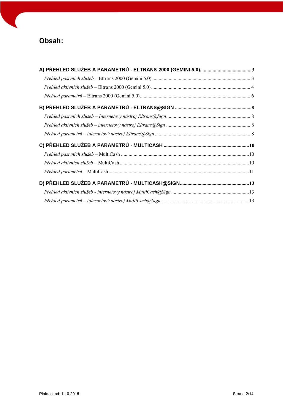 .. 8 Přehled parametrů internetový nástroj Eltrans@Sign... 8 C) PŘEHLED SLUŽEB A PARAMETRŮ - MULTICASH... 10 Přehled pasivních služeb MultiCash...10 Přehled aktivních služeb MultiCash.