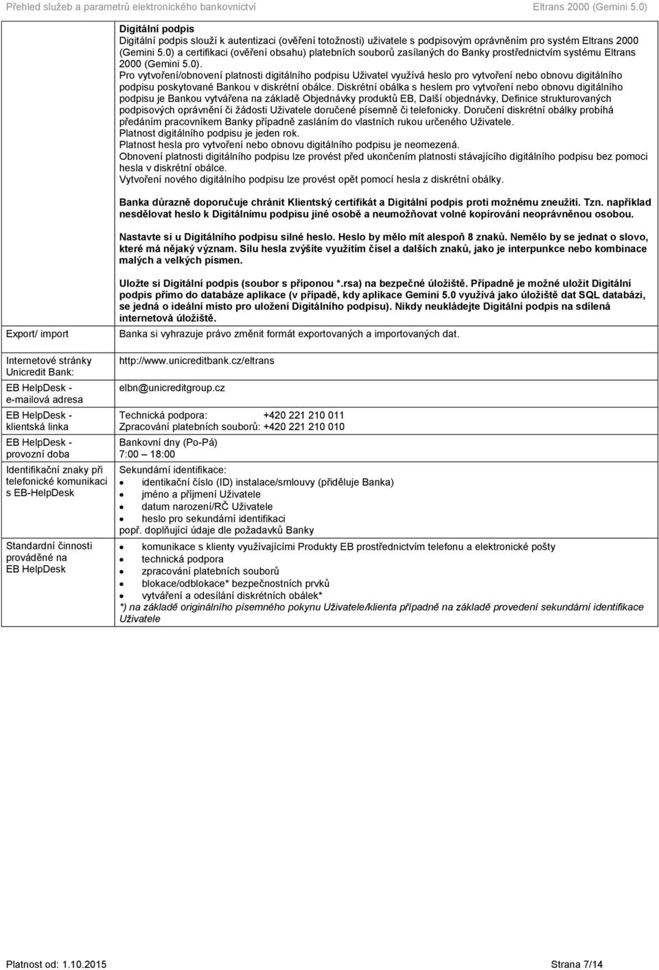 0) a certifikaci (ověření obsahu) platebních souborů zasílaných do Banky prostřednictvím systému Eltrans 2000 (Gemini 5.0). Pro vytvoření/obnovení platnosti digitálního podpisu Uživatel využívá heslo pro vytvoření nebo obnovu digitálního podpisu poskytované Bankou v diskrétní obálce.