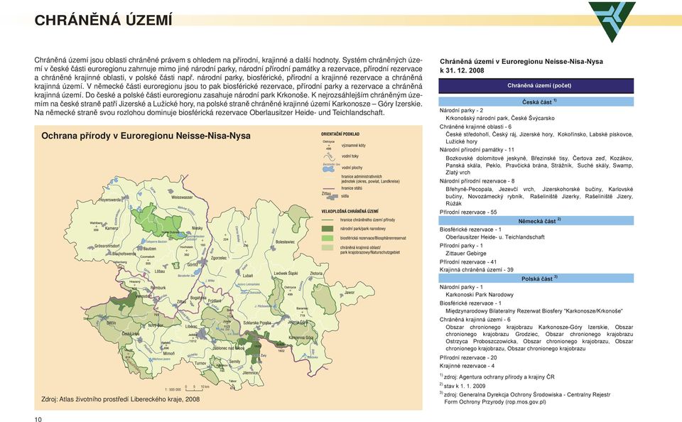 národní parky, biosférické, přírodní a krajinné rezervace a chráněná krajinná území. V německé části u jsou to pak biosférické rezervace, přírodní parky a rezervace a chráněná krajinná území.