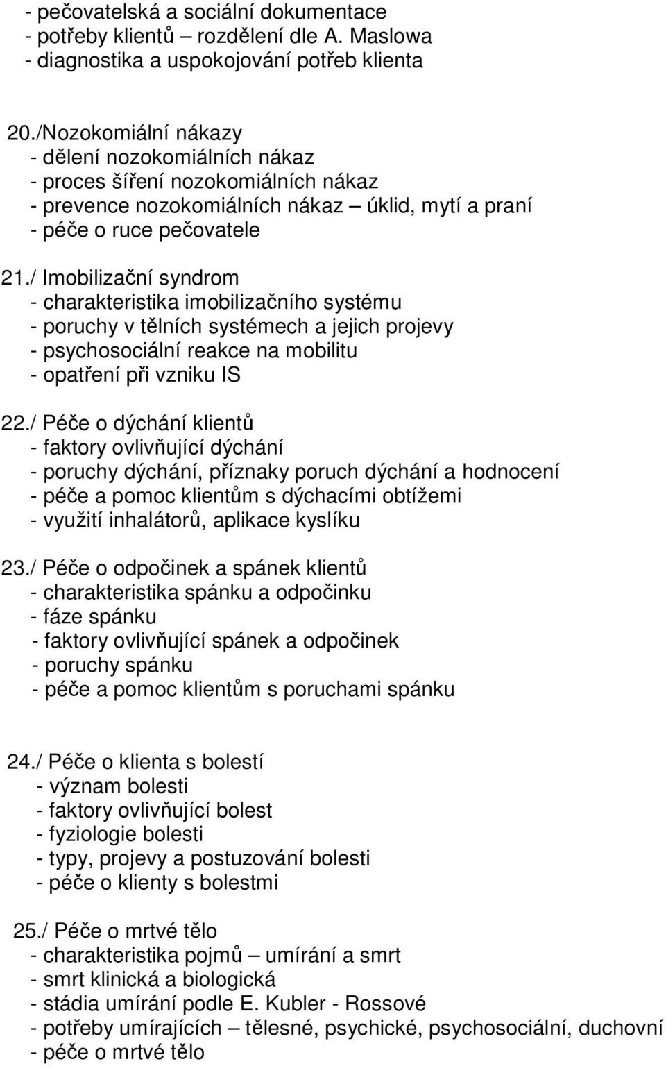 / Imobilizační syndrom - charakteristika imobilizačního systému - poruchy v tělních systémech a jejich projevy - psychosociální reakce na mobilitu - opatření při vzniku IS 22.