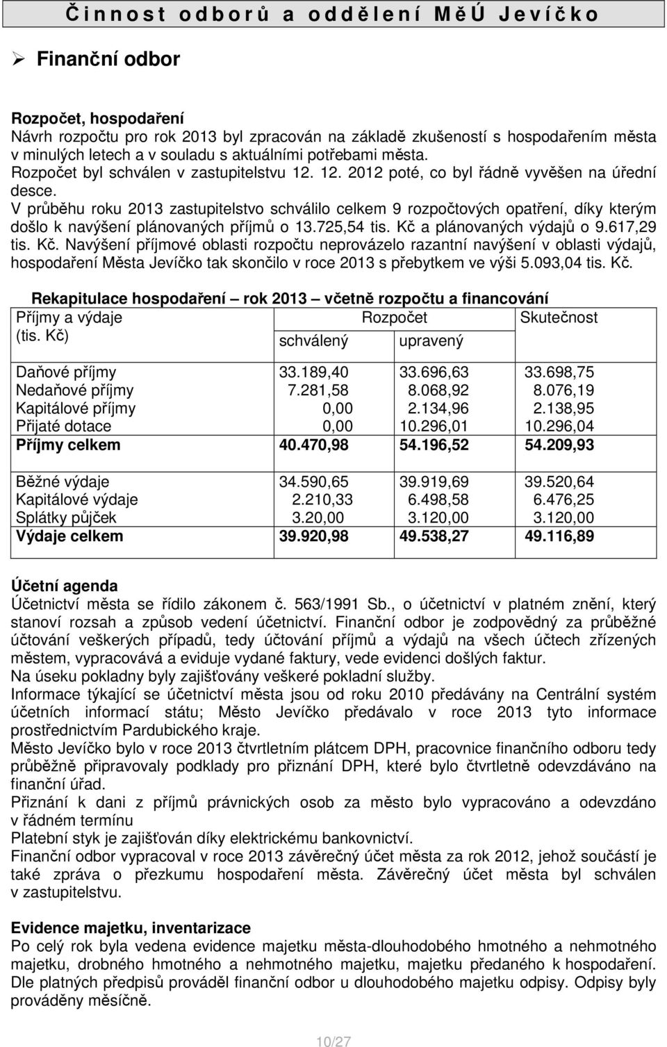 V průběhu roku 2013 zastupitelstvo schválilo celkem 9 rozpočtových opatření, díky kterým došlo k navýšení plánovaných příjmů o 13.725,54 tis. Kč 