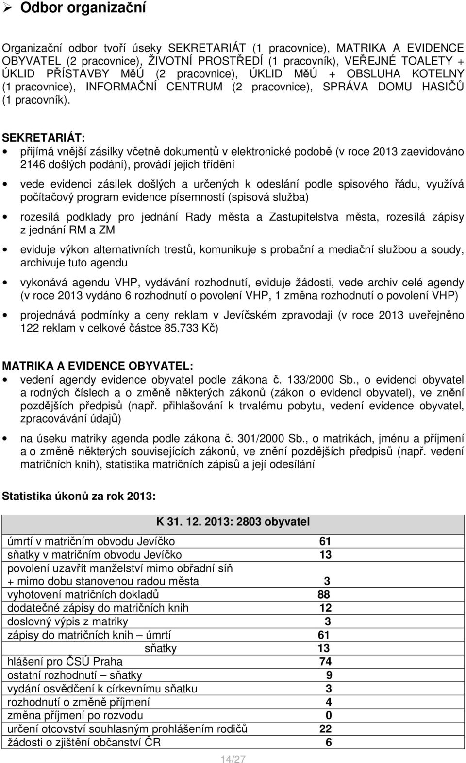 SEKRETARIÁT: přijímá vnější zásilky včetně dokumentů v elektronické podobě (v roce 2013 zaevidováno 2146 došlých podání), provádí jejich třídění vede evidenci zásilek došlých a určených k odeslání