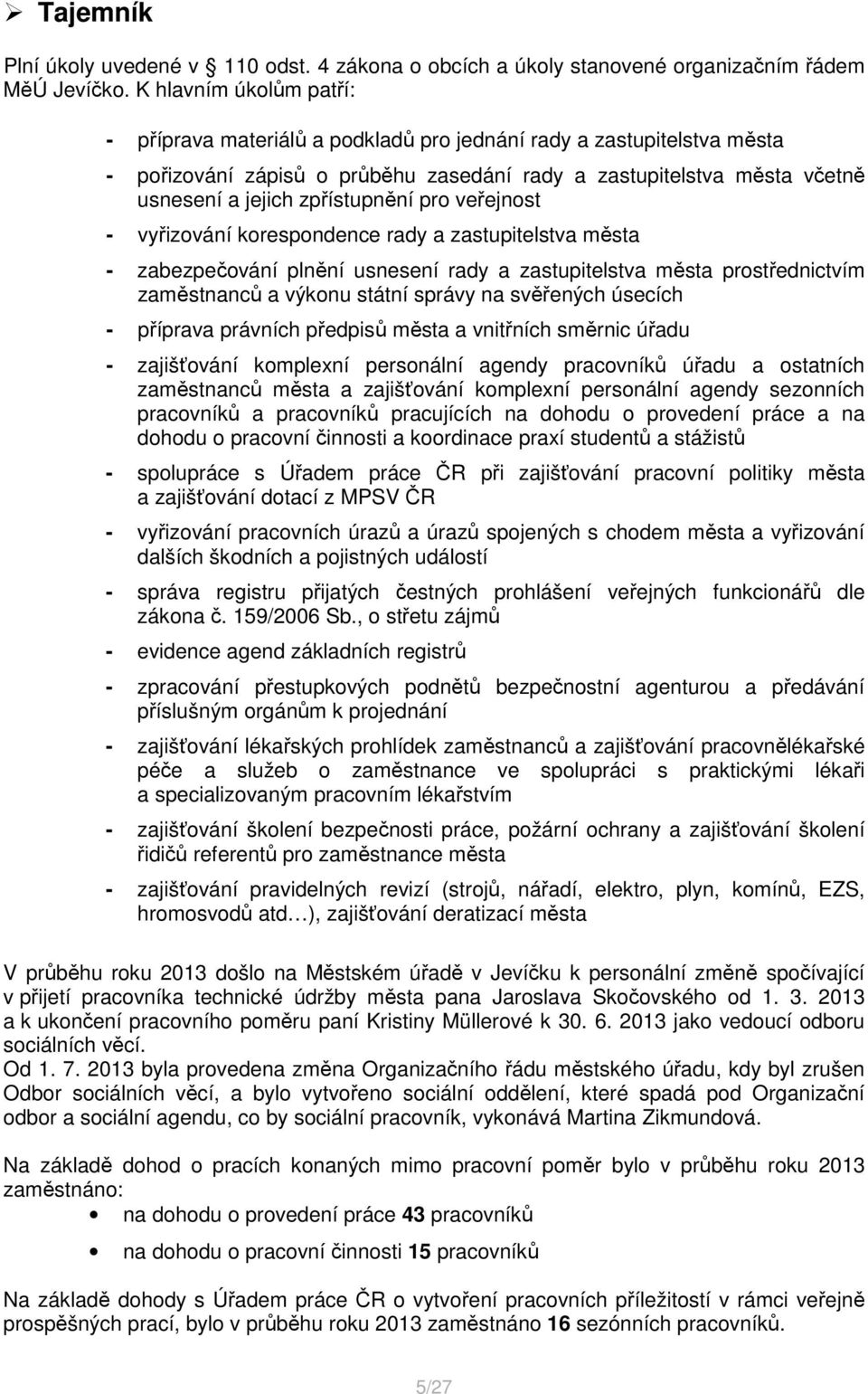 zpřístupnění pro veřejnost - vyřizování korespondence rady a zastupitelstva města - zabezpečování plnění usnesení rady a zastupitelstva města prostřednictvím zaměstnanců a výkonu státní správy na