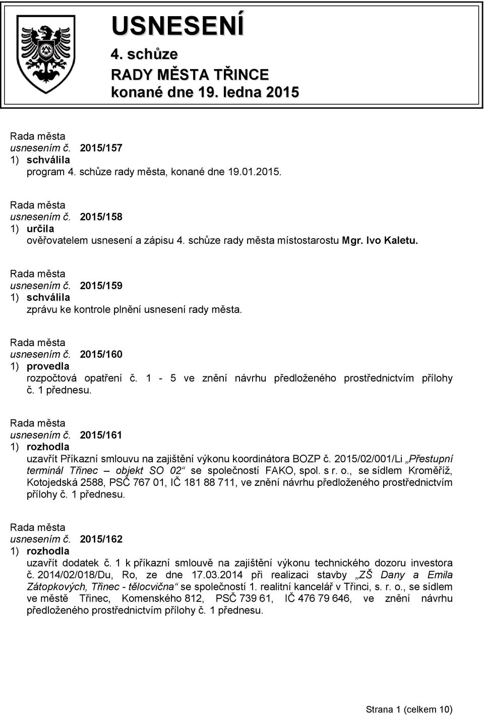 1-5 ve znění návrhu předloženého prostřednictvím přílohy č. 1 přednesu. usnesením č. 2015/161 uzavřít Příkazní smlouvu na zajištění výkonu koordinátora BOZP č.