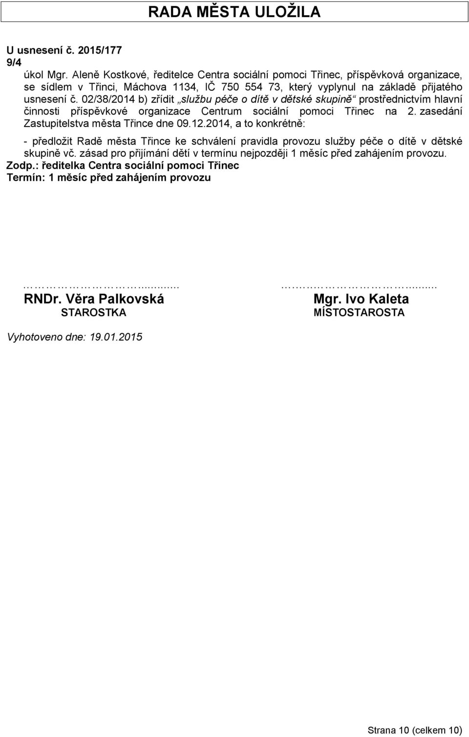 02/38/2014 b) zřídit službu péče o dítě v dětské skupině prostřednictvím hlavní činnosti příspěvkové organizace Centrum sociální pomoci Třinec na 2. zasedání Zastupitelstva města Třince dne 09.12.