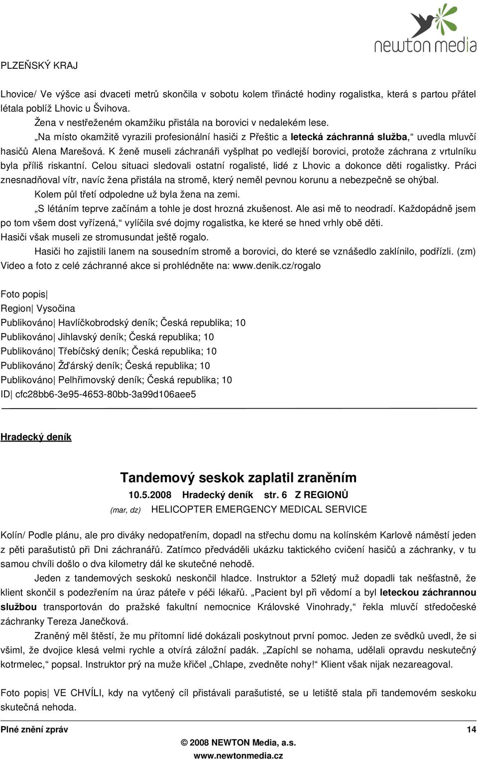 K žen ě museli záchranář i vyšplhat po vedlejší borovici, protože záchrana z vrtulníku byla příliš riskantní. Celou situaci sledovali ostatní rogalisté, lidé z Lhovic a dokonce dě ti rogalistky.