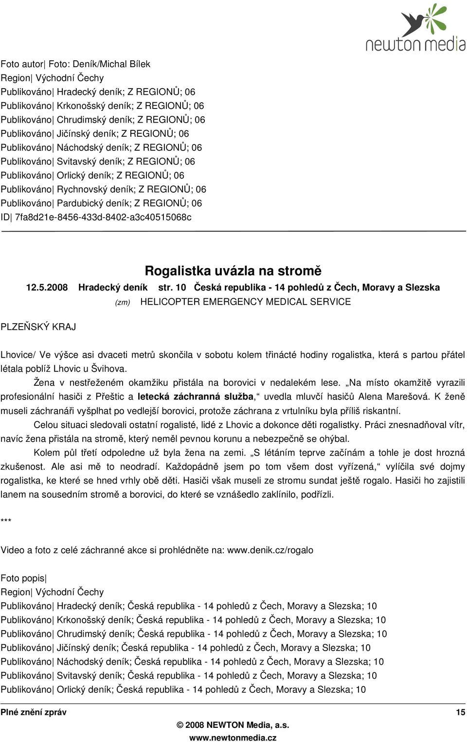 deník; Z REGION Ů; 06 Publikováno Pardubický deník; Z REGION Ů; 06 ID 7fa8d21e-8456-433d-8402-a3c40515068c Rogalistka uvázla na stromě 12.5.2008 Hradecký deník str.