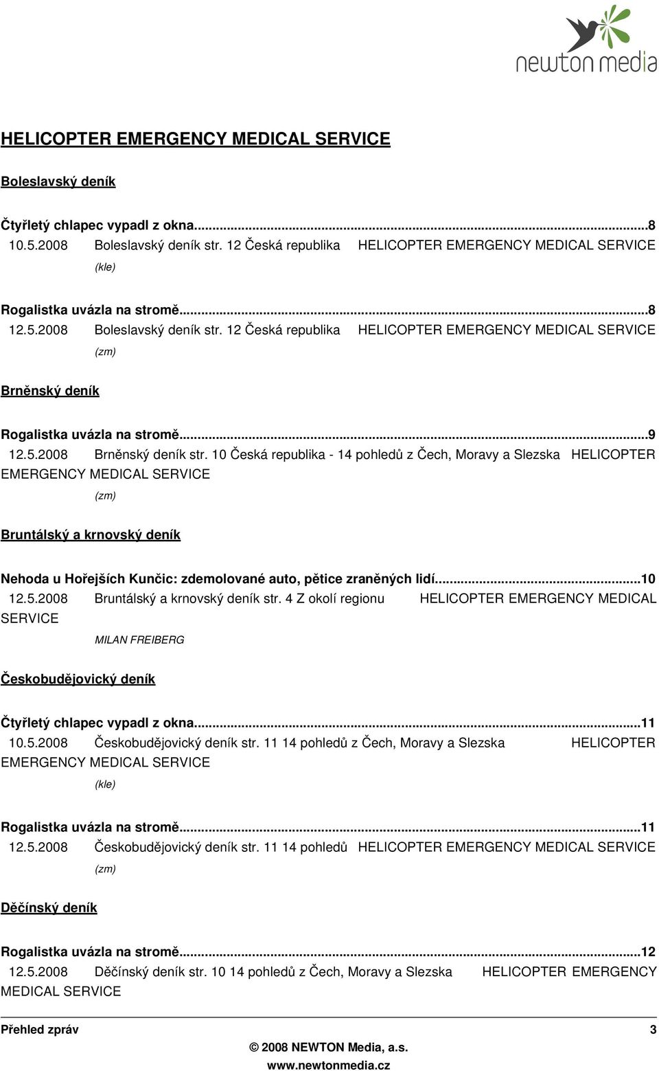 10 Česká republika - 14 pohled ů z Čech, Moravy a Slezska HELICOPTER EMERGENCY MEDICAL SERVICE (zm) Bruntálský a krnovský deník Nehoda u Hořejších Kunčic: zdemolované auto, pětice zraně ných lidí.