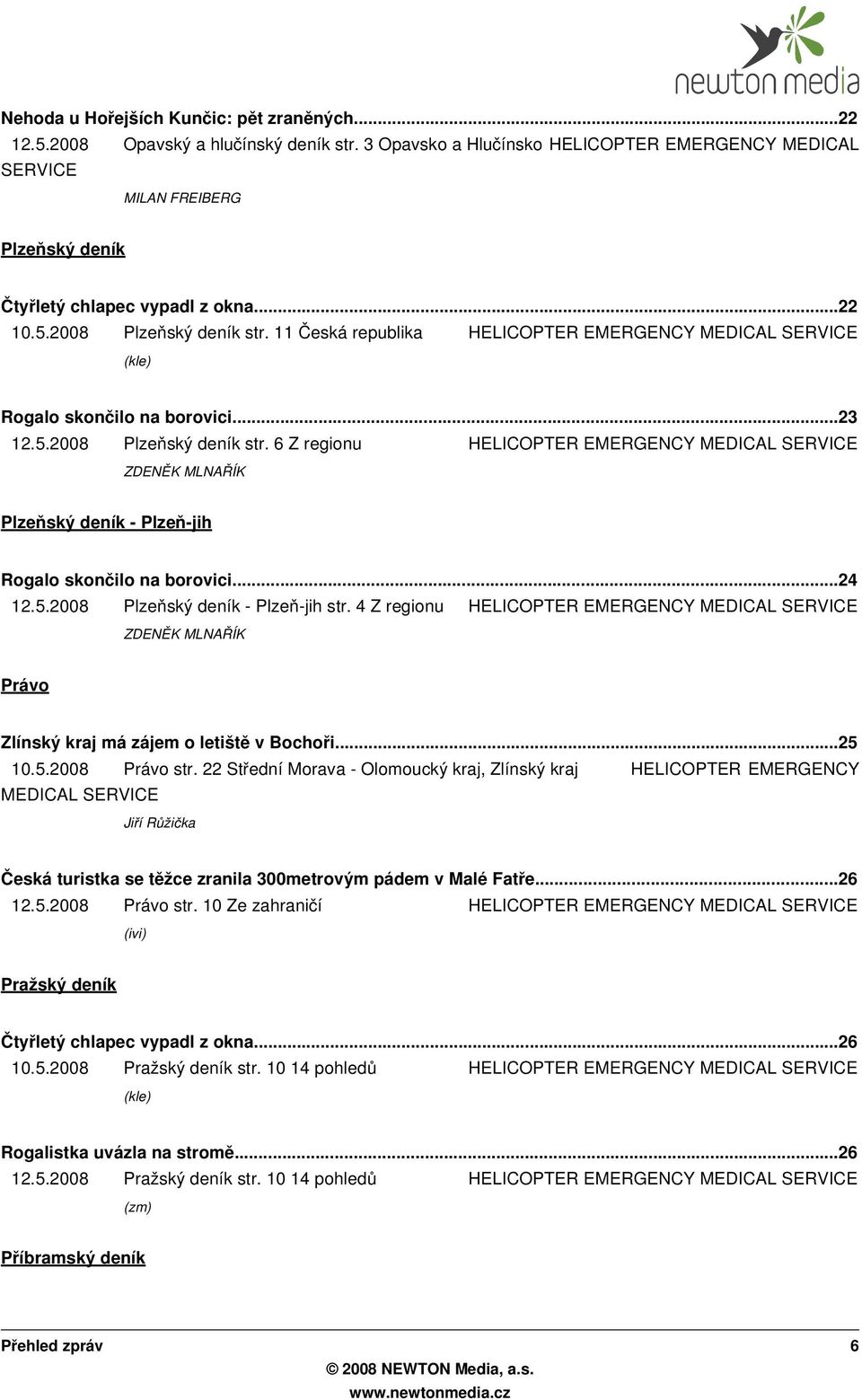 11 Česká republika Rogalo skonč ilo na borovici...23 12.5.2008 Plzeňský deník str. 6 Z regionu ZDENĚK MLNAŘÍK Plzeňský deník - Plzeň-jih Rogalo skonč ilo na borovici...24 12.5.2008 Plzeňský deník - Plzeň-jih str.