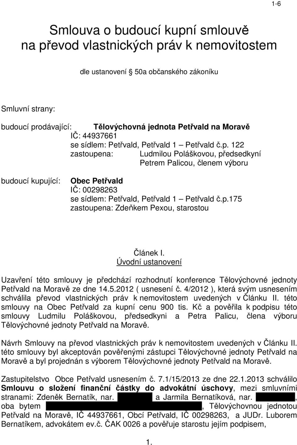 122 zastoupena: Ludmilou Poláškovou, předsedkyní Petrem Palicou, členem výboru budoucí kupující: Obec Petřvald IČ: 00298263 se sídlem: Petřvald, Petřvald 1 Petřvald č.p.175 zastoupena: Zdeňkem Pexou, starostou Článek I.