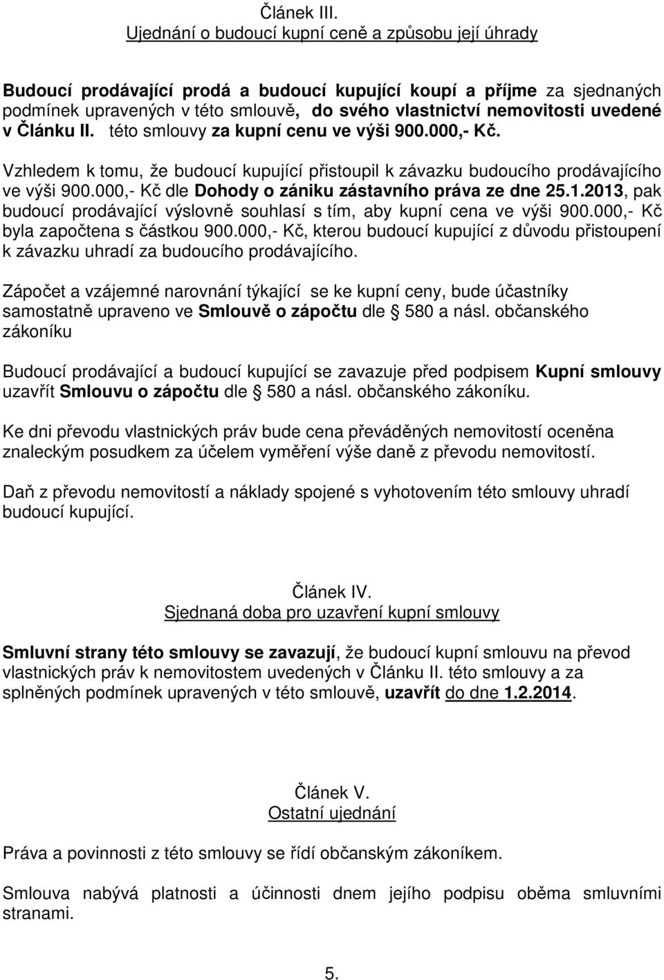 uvedené v Článku II. této smlouvy za kupní cenu ve výši 900.000,- Kč. Vzhledem k tomu, že budoucí kupující přistoupil k závazku budoucího prodávajícího ve výši 900.