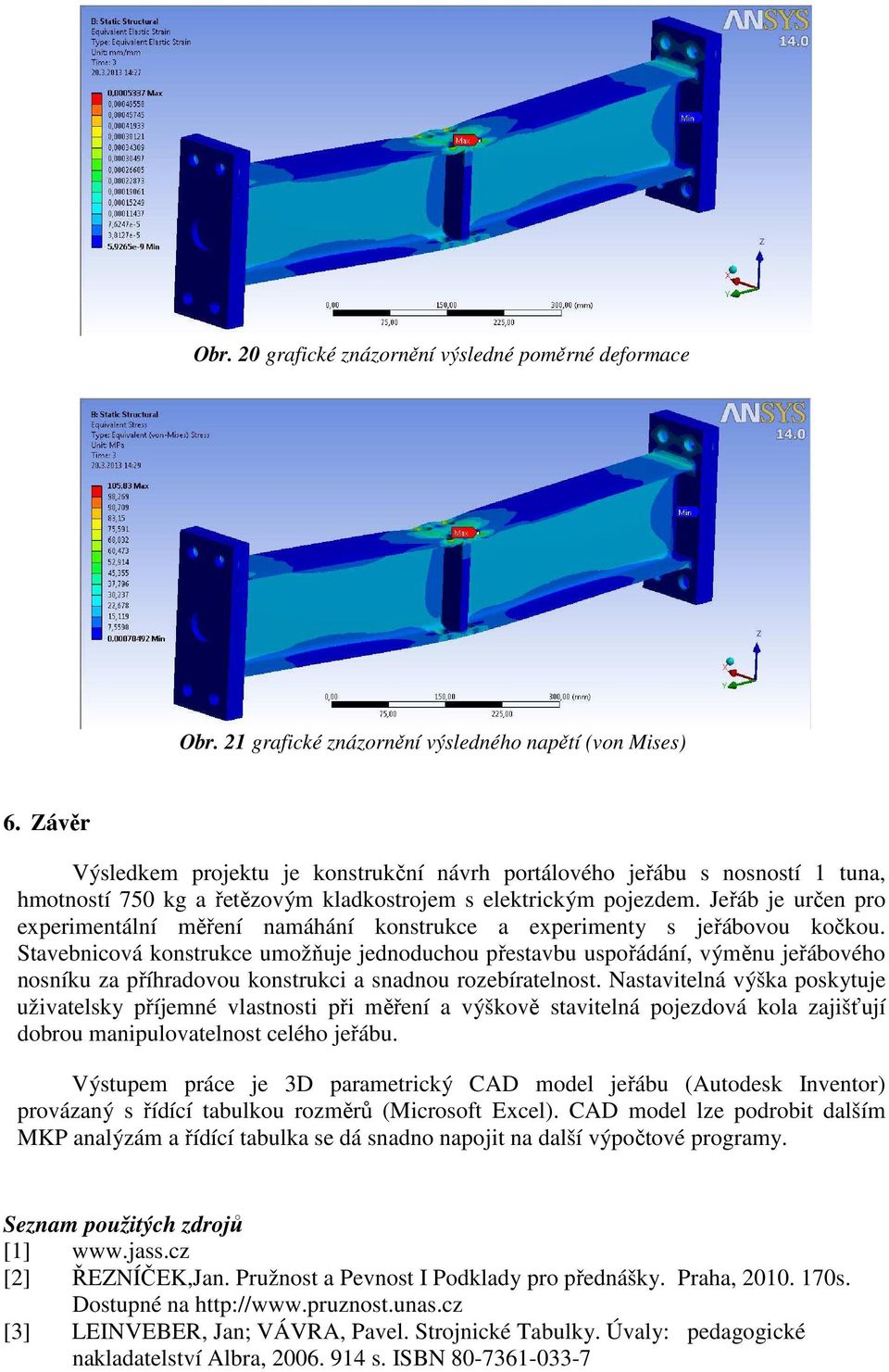 Jeřáb je určen pro experimentální měření namáhání konstrukce a experimenty s jeřábovou kočkou.