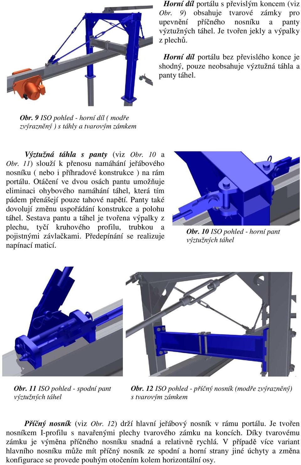 9 ISO pohled - horní díl ( modře zvýrazněný ) s táhly a tvarovým zámkem Výztužná táhla s panty (viz Obr. 10 a Obr.