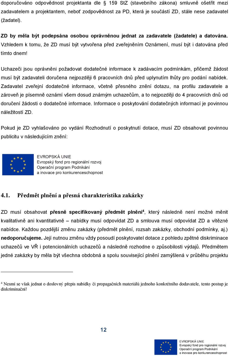 Uchazeči jsou oprávněni požadovat dodatečné informace k zadávacím podmínkám, přičemž žádost musí být zadavateli doručena nejpozději 6 pracovních dnů před uplynutím lhůty pro podání nabídek.