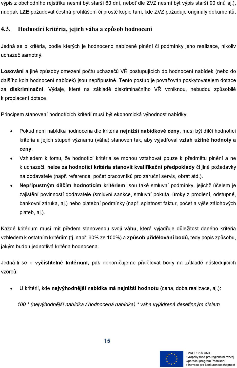 Hodnotící kritéria, jejich váha a způsob hodnocení Jedná se o kritéria, podle kterých je hodnoceno nabízené plnění či podmínky jeho realizace, nikoliv uchazeč samotný.