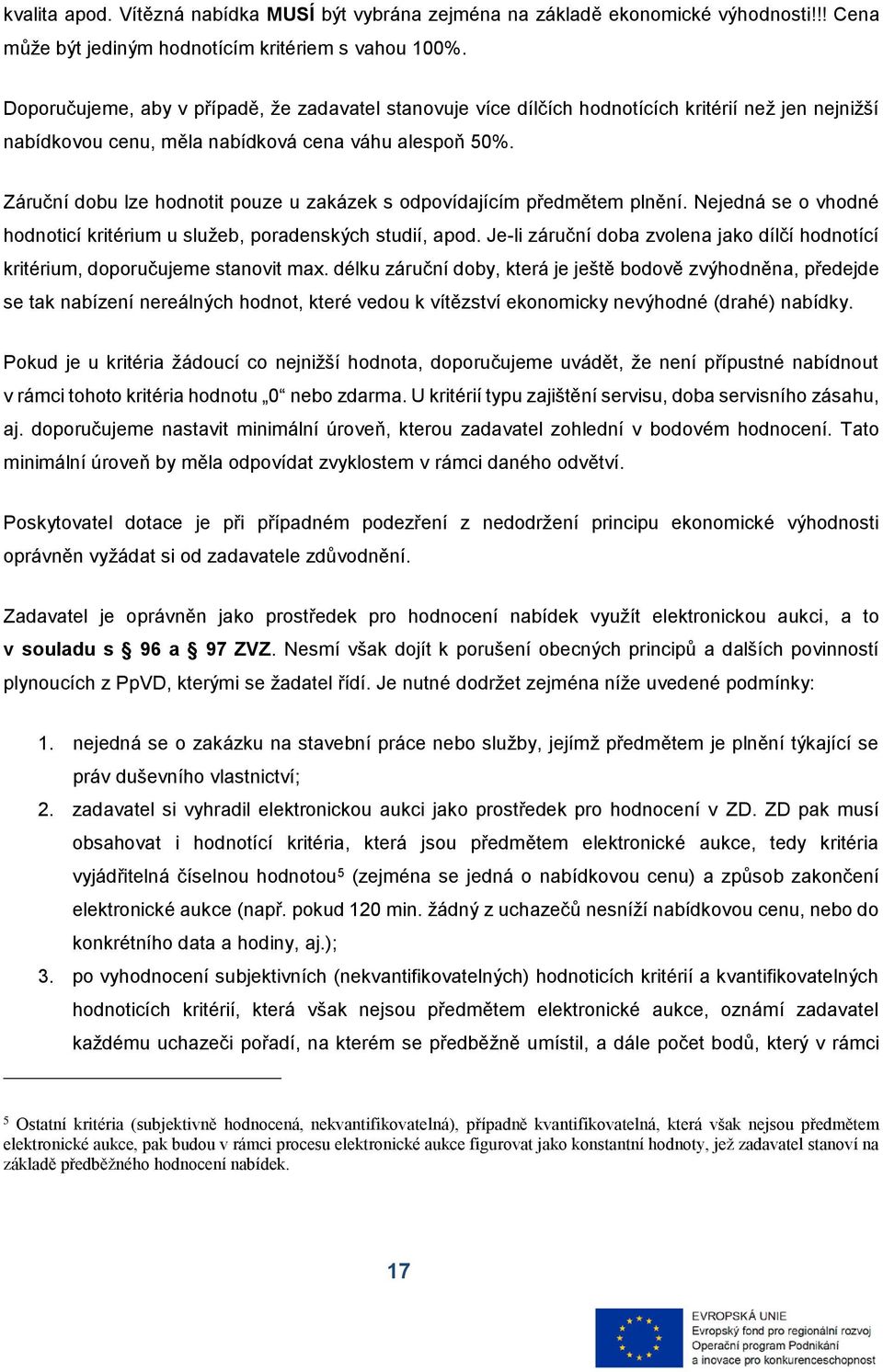 Záruční dobu lze hodnotit pouze u zakázek s odpovídajícím předmětem plnění. Nejedná se o vhodné hodnoticí kritérium u služeb, poradenských studií, apod.