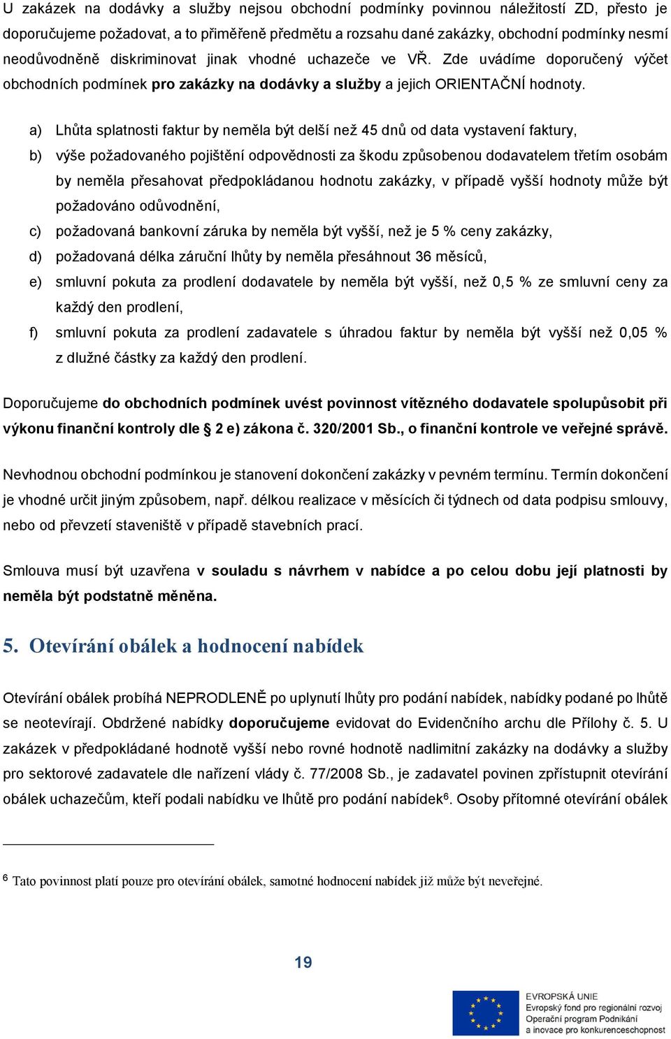 a) Lhůta splatnosti faktur by neměla být delší než 45 dnů od data vystavení faktury, b) výše požadovaného pojištění odpovědnosti za škodu způsobenou dodavatelem třetím osobám by neměla přesahovat