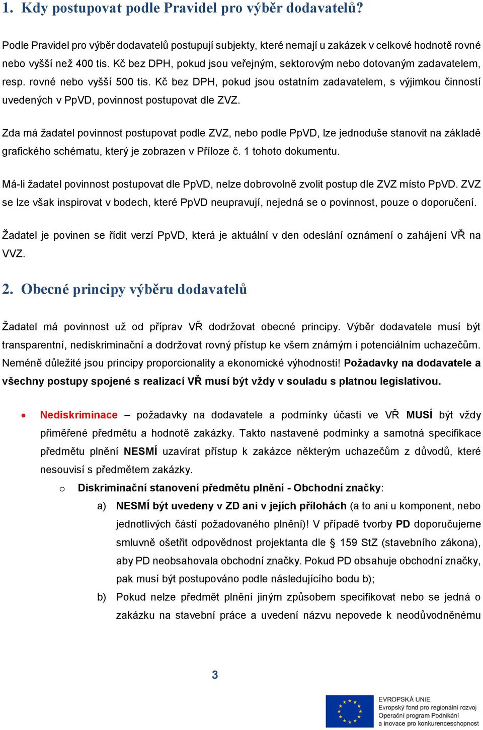 Kč bez DPH, pokud jsou ostatním zadavatelem, s výjimkou činností uvedených v PpVD, povinnost postupovat dle ZVZ.