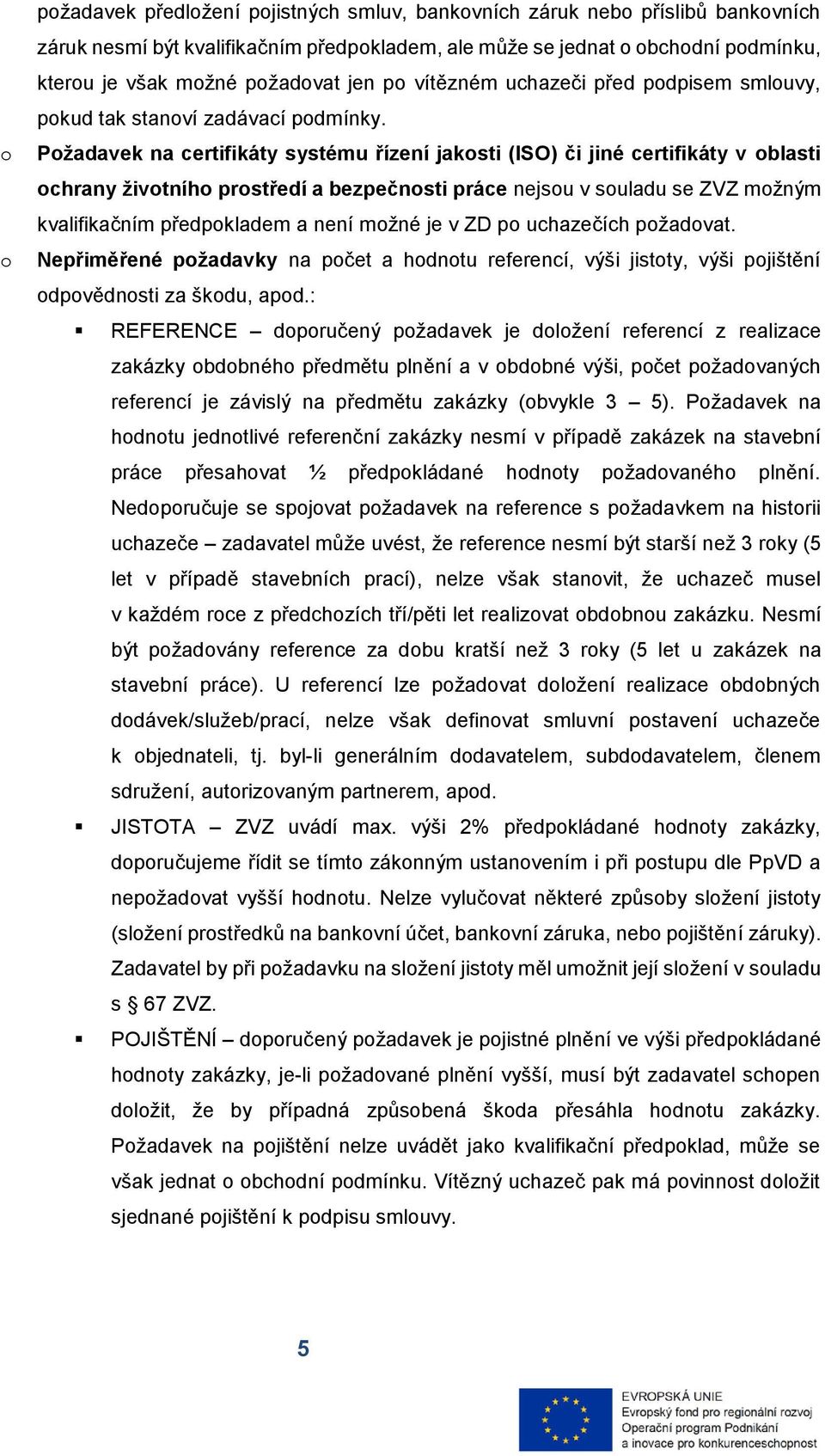 Požadavek na certifikáty systému řízení jakosti (ISO) či jiné certifikáty v oblasti ochrany životního prostředí a bezpečnosti práce nejsou v souladu se ZVZ možným kvalifikačním předpokladem a není