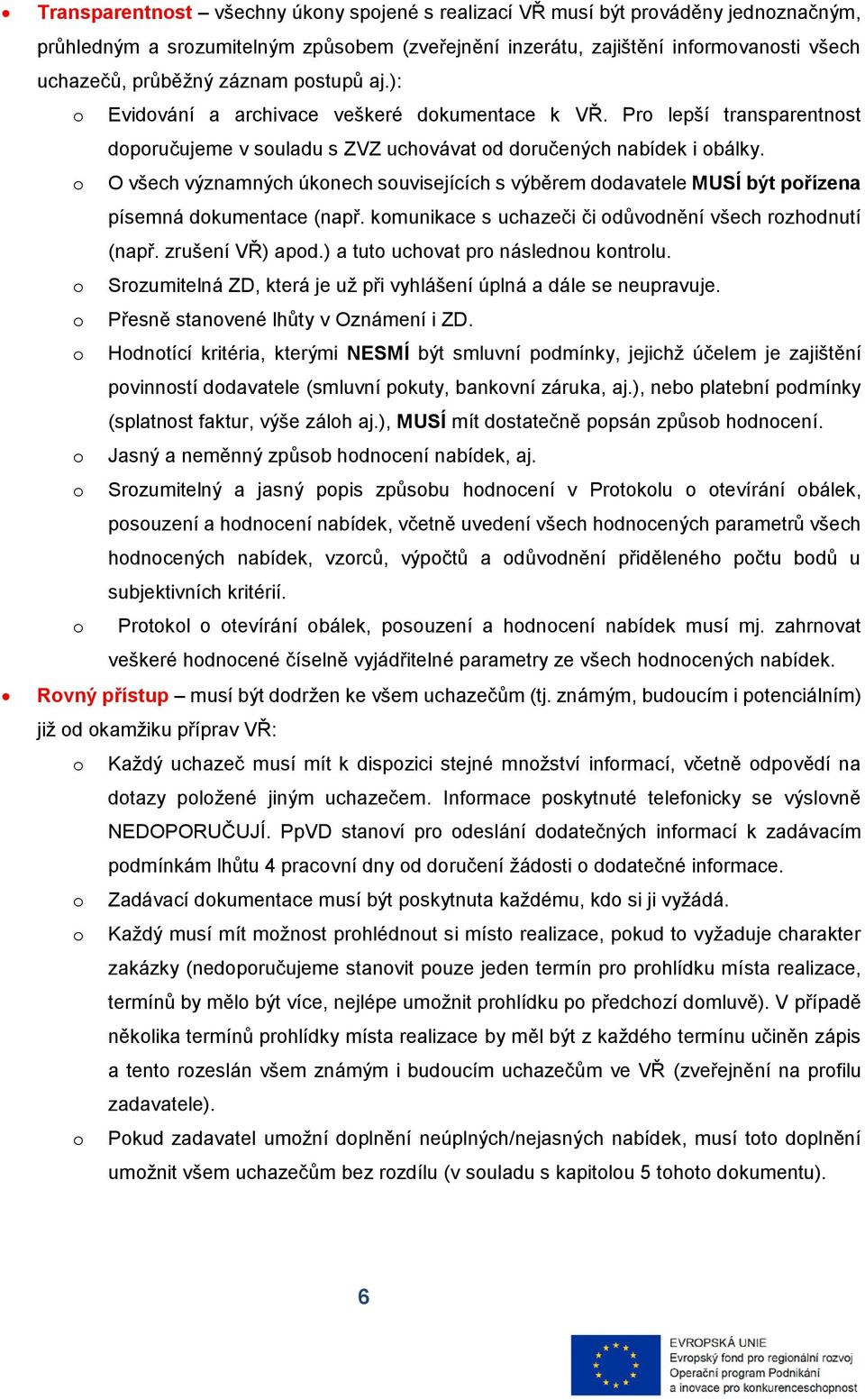 o O všech významných úkonech souvisejících s výběrem dodavatele MUSÍ být pořízena písemná dokumentace (např. komunikace s uchazeči či odůvodnění všech rozhodnutí (např. zrušení VŘ) apod.