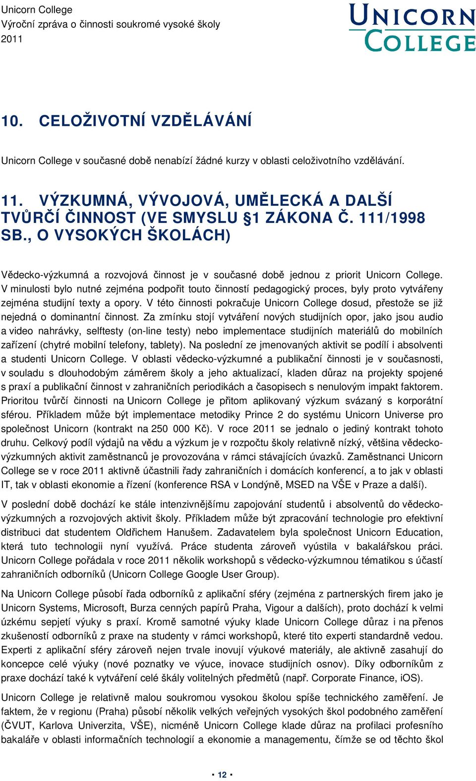 V minulosti bylo nutné zejména podpořit touto činností pedagogický proces, byly proto vytvářeny zejména studijní texty a opory.