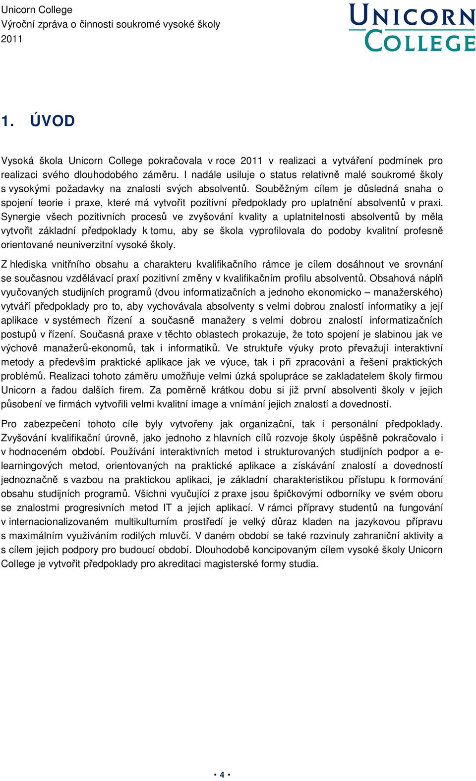 Souběžným cílem je důsledná snaha o spojení teorie i praxe, které má vytvořit pozitivní předpoklady pro uplatnění absolventů v praxi.