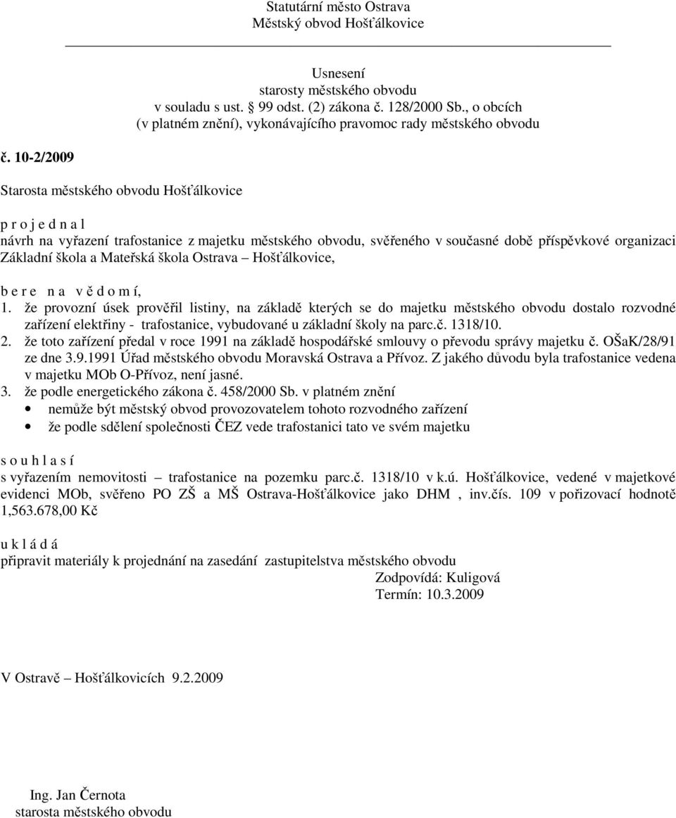 že toto zařízení předal v roce 1991 na základě hospodářské smlouvy o převodu správy majetku č. OŠaK/28/91 ze dne 3.9.1991 Úřad městského obvodu Moravská Ostrava a Přívoz.