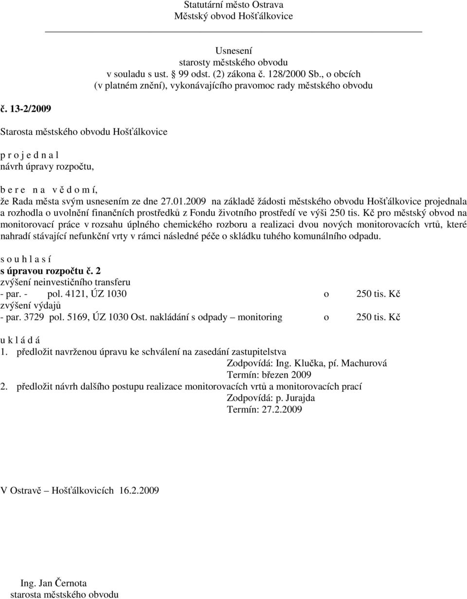 Kč pro městský obvod na monitorovací práce v rozsahu úplného chemického rozboru a realizaci dvou nových monitorovacích vrtů, které nahradí stávající nefunkční vrty v rámci následné péče o skládku