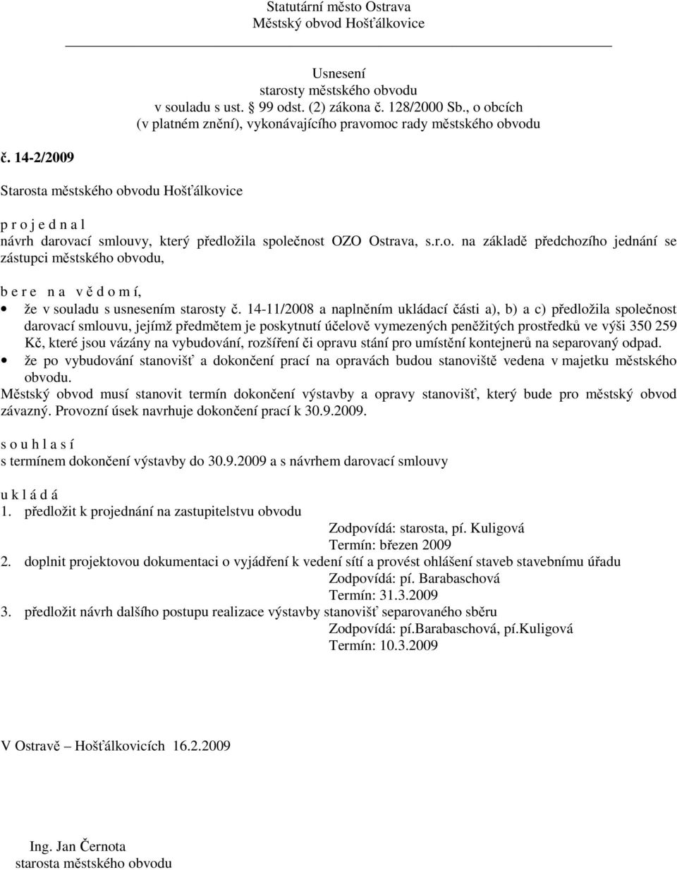 na vybudování, rozšíření či opravu stání pro umístění kontejnerů na separovaný odpad. že po vybudování stanovišť a dokončení prací na opravách budou stanoviště vedena v majetku městského obvodu.