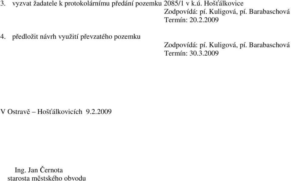 .2.2009 4. předložit návrh využití převzatého pozemku Zodpovídá: pí.