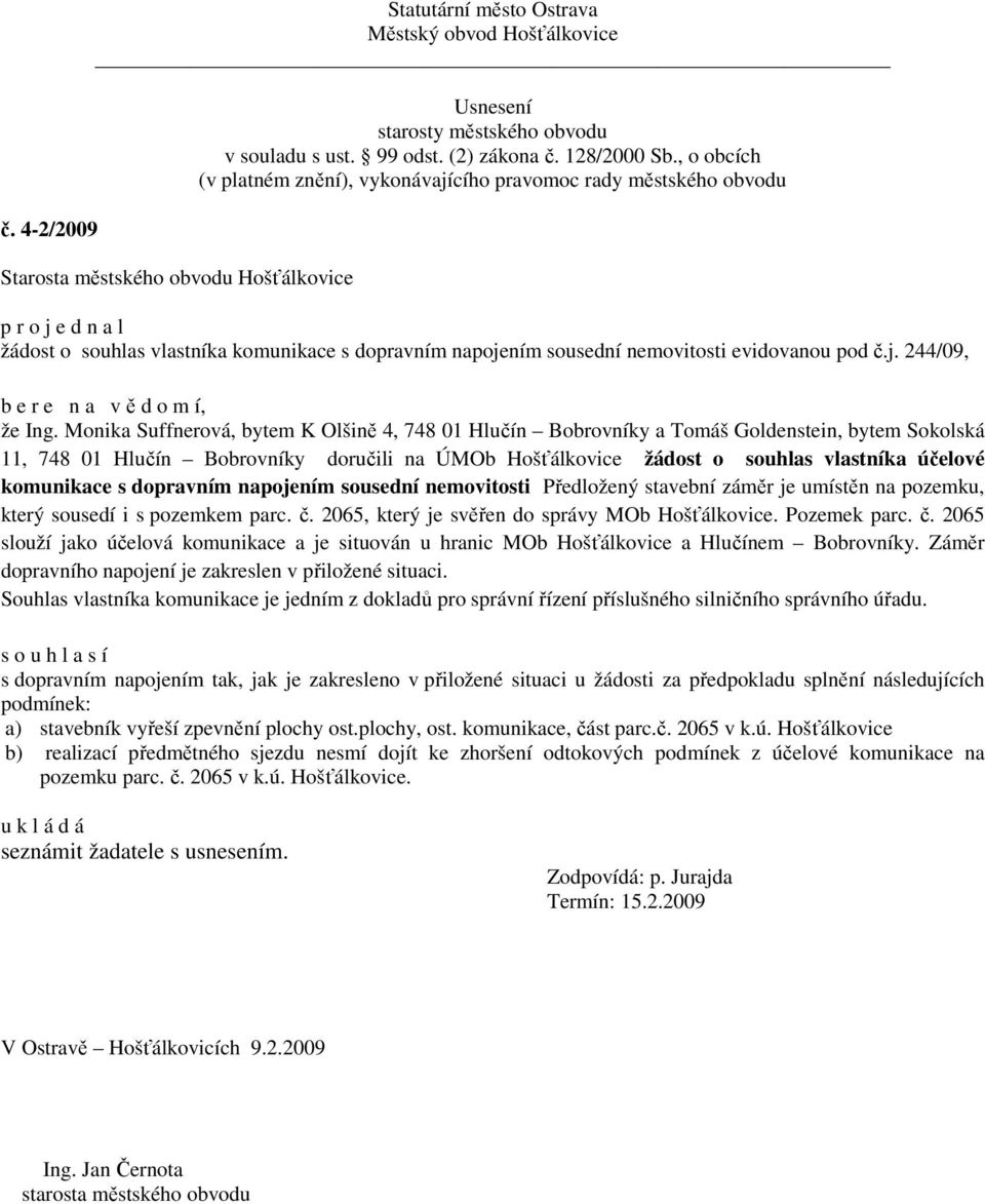 komunikace s dopravním napojením sousední nemovitosti Předložený stavební záměr je umístěn na pozemku, který sousedí i s pozemkem parc. č. 2065, který je svěřen do správy MOb Hošťálkovice.