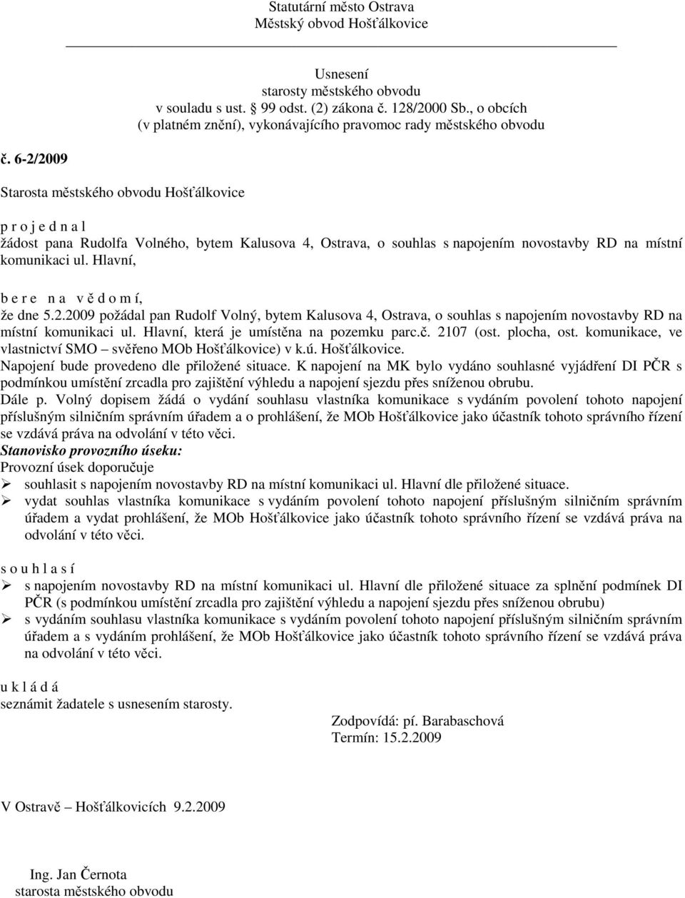 K napojení na MK bylo vydáno souhlasné vyjádření DI PČR s podmínkou umístění zrcadla pro zajištění výhledu a napojení sjezdu přes sníženou obrubu. Dále p.