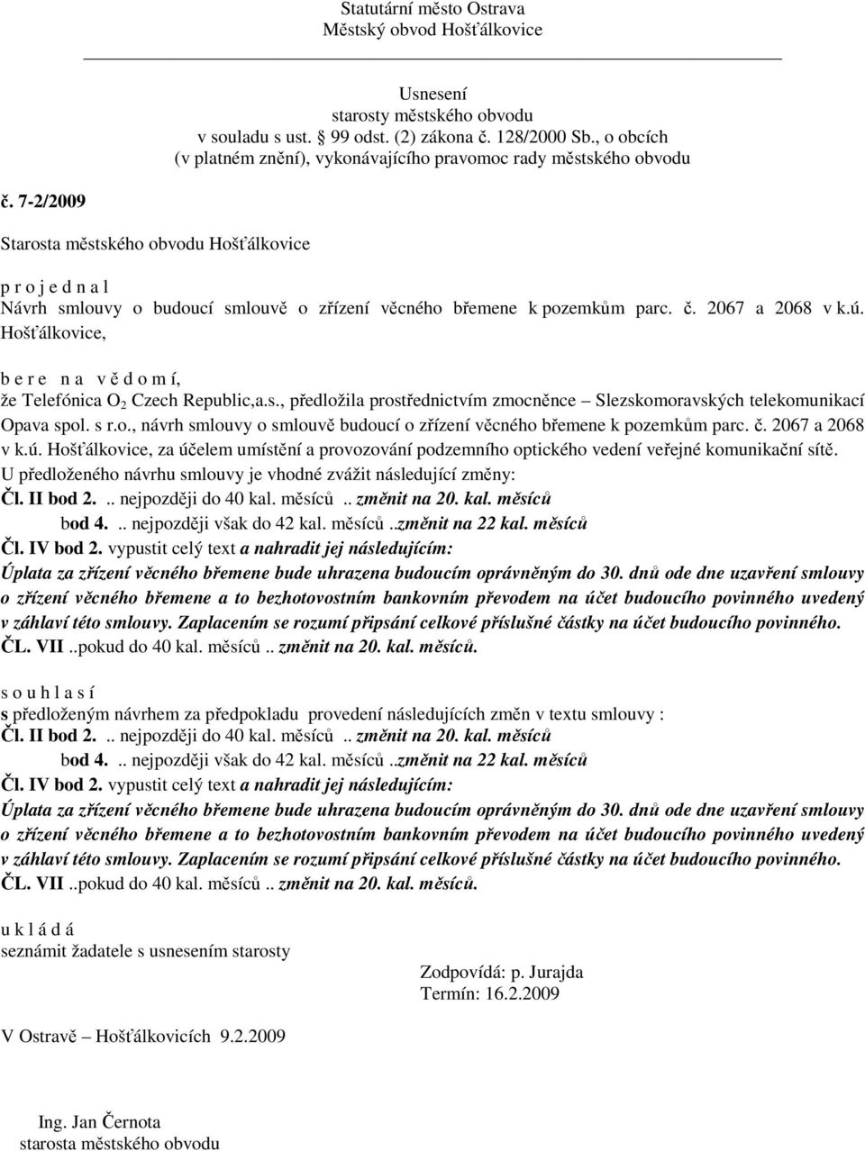 Hošťálkovice, za účelem umístění a provozování podzemního optického vedení veřejné komunikační sítě. U předloženého návrhu smlouvy je vhodné zvážit následující změny: Čl. II bod 2.