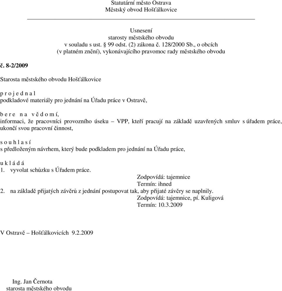 jednání na Úřadu práce, 1. vyvolat schůzku s Úřadem práce. Zodpovídá: tajemnice Termín: ihned 2.