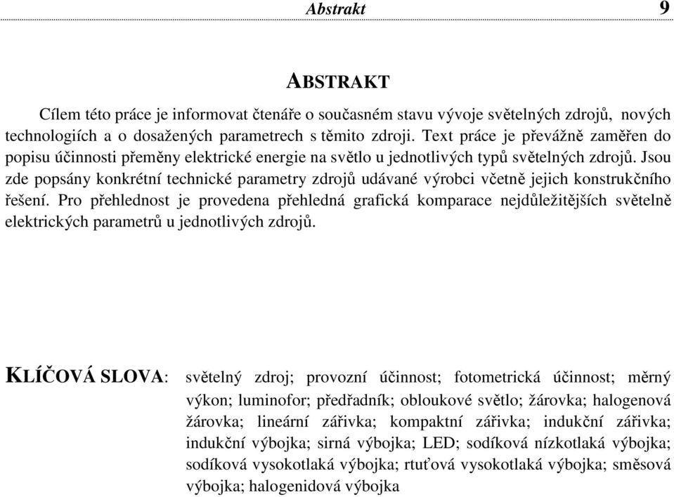 Jsou zde popsány konkrétní technické parametry zdrojů udávané výrobci včetně jejich konstrukčního řešení.