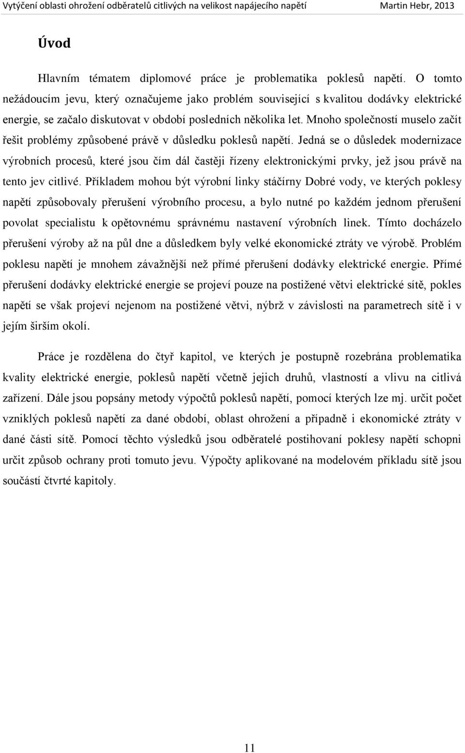 Mnoho společností muselo začít řešit problémy způsobené právě v důsledku poklesů napětí.