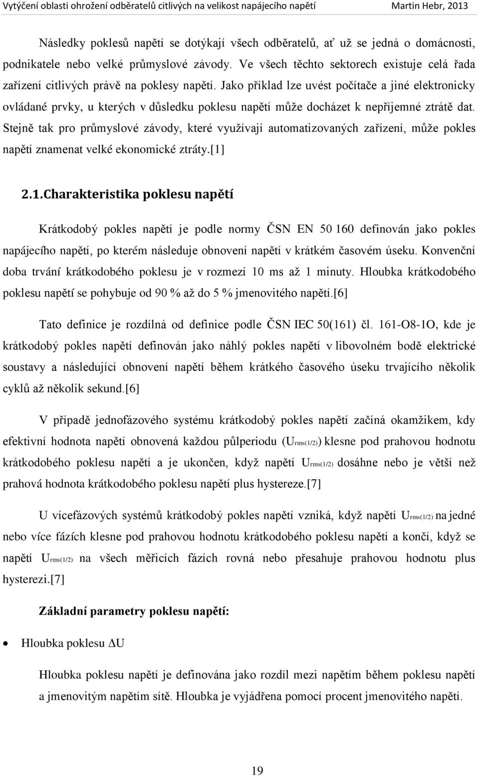 Jako příklad lze uvést počítače a jiné elektronicky ovládané prvky, u kterých v důsledku poklesu napětí může docházet k nepříjemné ztrátě dat.